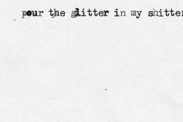 pour the glitter in my shitter