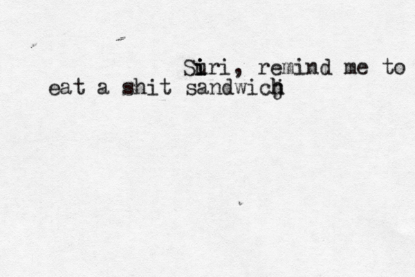 Su i i iri, remind me t eat a shit sandwich j h