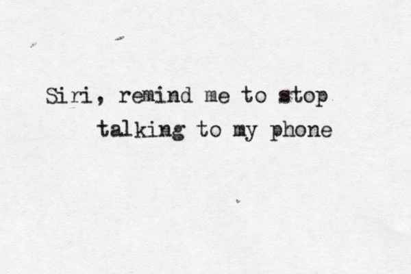 Siri, remind me to stop talking to my phone