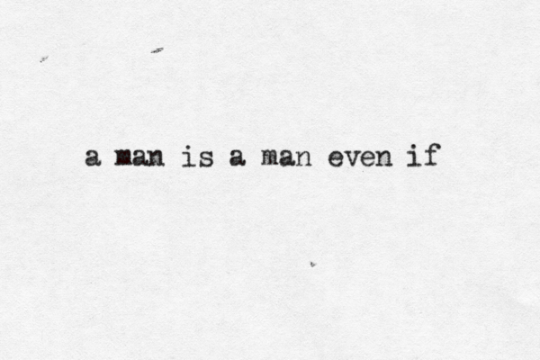 a man is a man even if