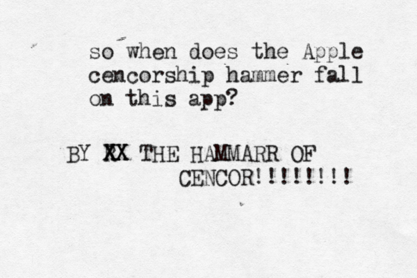 so when does the Apple cencorship hammer fall on this ap BY R XX XX THE HAMMARR OF CENCOR!!!!!!!!