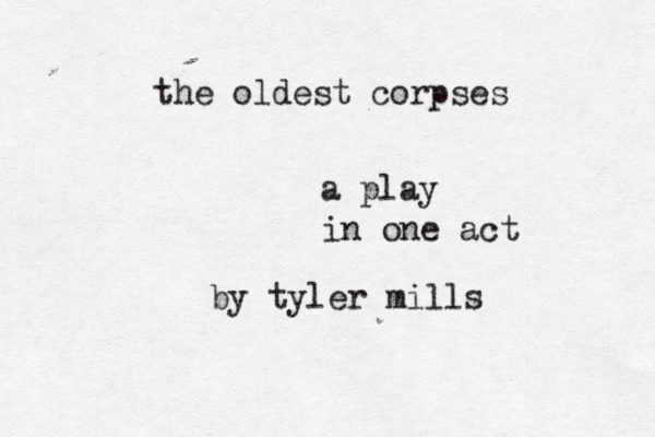the oldest corpses a play in one act by tyler mills