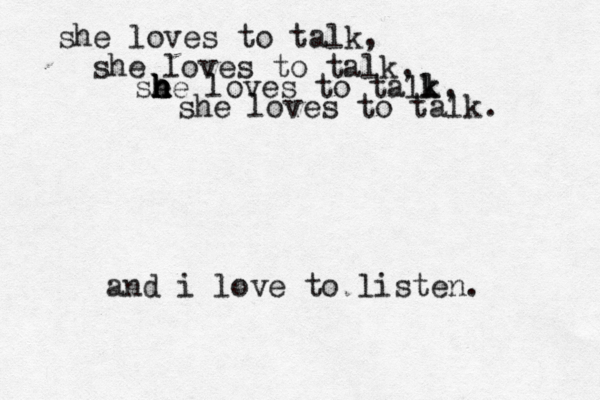 she loves to talk, she loves to talk, se h h h he loves to tall k k, she loves to talk. and i love to listen.