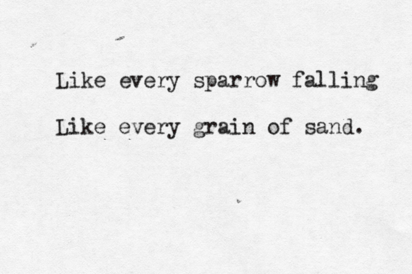Like every sparrow falling Like every grain of sand .