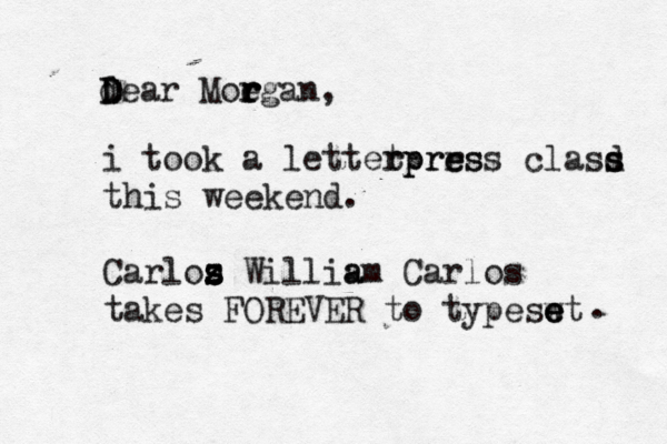 dear D D Moegan r r r r , i took a lettetprrs r rpre ess clasd s s this weekend. Carloz s s s z Willia am Carlos takes FOREVER to typeswt e e e .