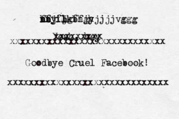 fbjfjkbhjh nn hfyil bgffgyjjjjvggg Yeah, hey xxxxxxxxxxxxxxxxxxxxxxxxxxxxxx xxxxxxxxxxxxxxxxxxxxxxxxxxxxx Goodbye Cruel Facebook! xxxxxxxxx