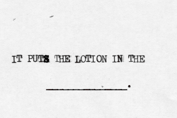 IT PUTA S S S S THE LOTION IN THE _______________