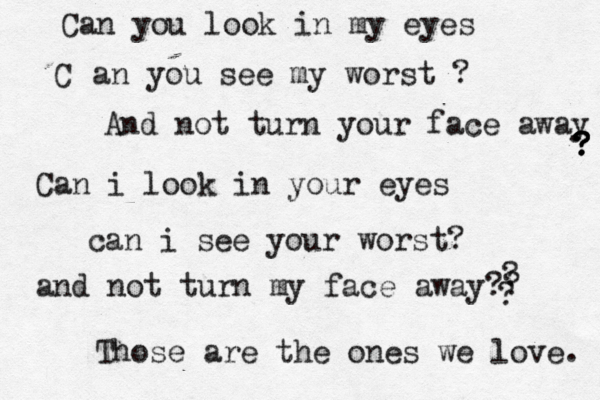 Can you look in my eyes C an you see my worst ? And not turn your face away ? ? ? ? ? Can i look in your eyes can i see your worst? and not turn my face away?? ? ? Those are the ones we love.