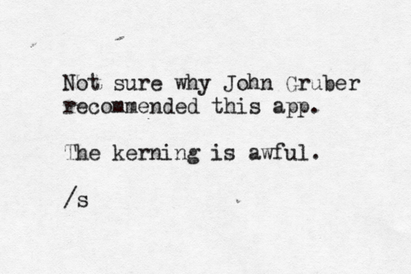 Not sure why John Gruber recommended this app. The kerning is awful. /s