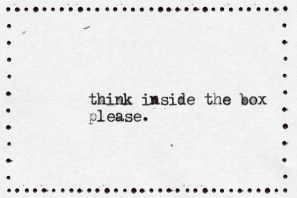 ................................ . . . . . . . . . . ................................ . . . . . . . . . . . think inside the box please