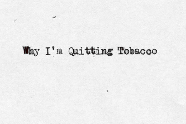 Why I'm Quitting Tobacco