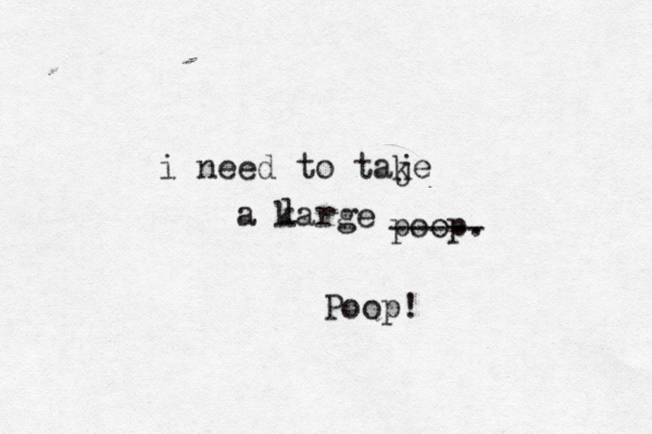 i need to taje k a karge l poop. ----- Poop