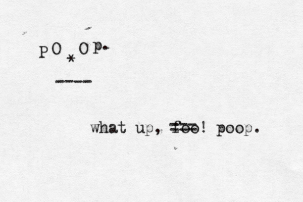 @ O O * ---- what up, foo P p. === poop.