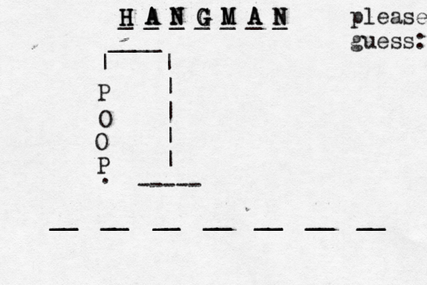 ____ | | | | | | --- -- _ __ _ __ __ __ __ __ __ __ __ __ __ __ __ H H H A A A N N N G G G M M M A A A N N N _ _ _ _ _ _ _ please guess P O O P .