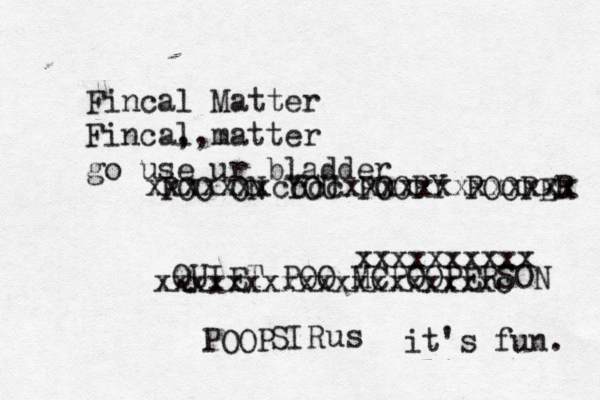 POO ON YOU POOPY POOPER Q UIET POO MCPOOPERSON S POOP xxxxxxxccccxxxxxxxxxxxxx xxxxxxxxxxxxxxxxxxxc xxxxxxxxxx it's fun Fincal Matter Fincal ,,matter go use ur bladder us