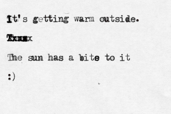 i I I It's getting warm outside. Thus Xxxx Xxxxx The sun has a bits e e to it :