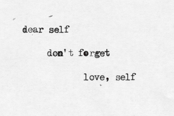 dear self doo n't forget love, sel