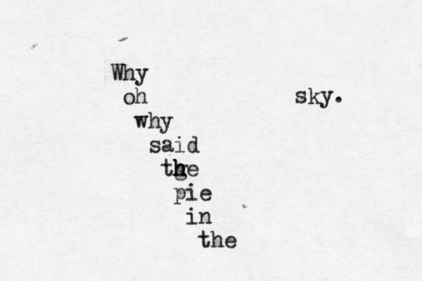 Why oh why said tge h h h pie in the sky.