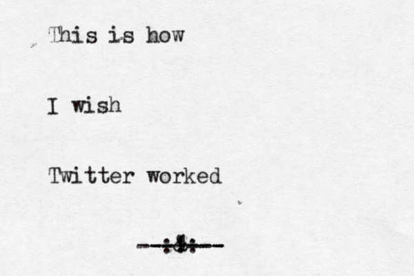 This is how I wish Twitter worked -1- ! @ @ & :::- - ------- 