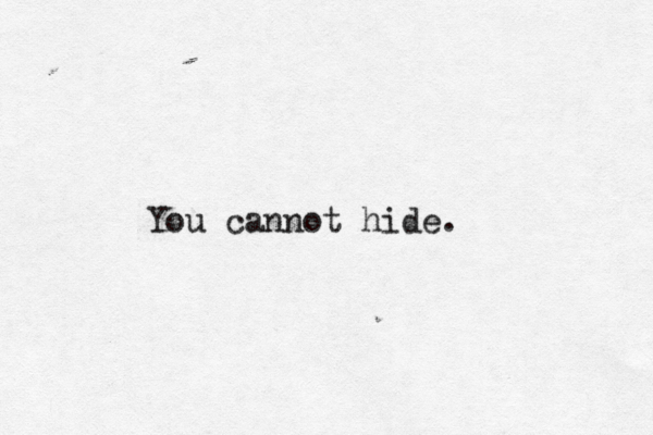 You cannot hide.