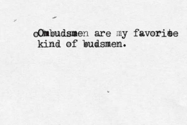 o Ombudse men are my favorie te kind of budsmen.