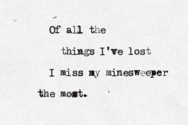 Of all the things I've lost I miss my minesweeper the most