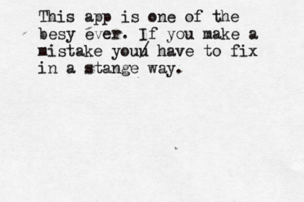 This app is one of the besy ever. If you make a mistake youu / have to fix in a stange way 