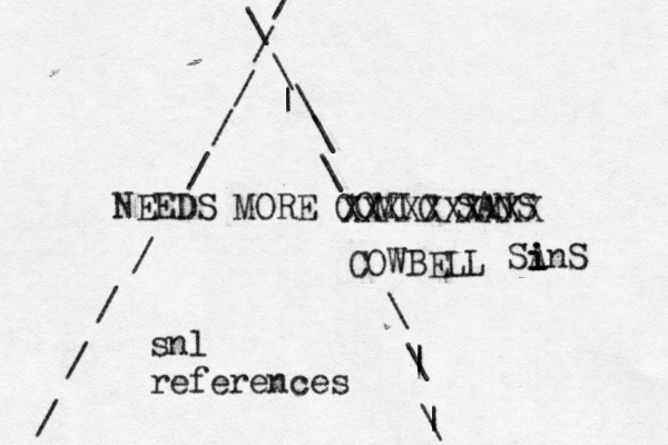 NEEDS MORE COMIC SAN XXXXXXXXXX COWBE SAn i i i / / / / / / / / / \ \ |\ \ \ \ | \ ^ | \ snl reference