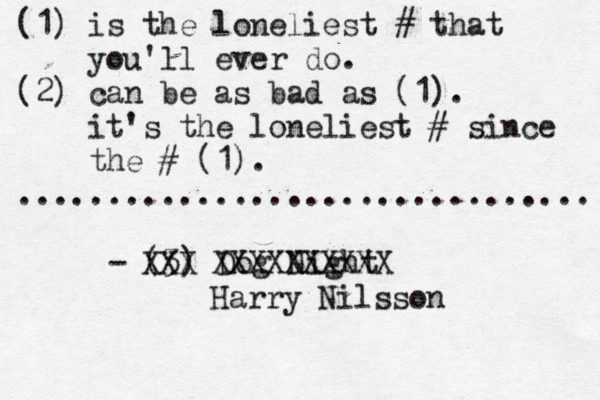 (1) is the loneliest # that you'll ever do. (2) can be as bad as (1). it's the loneliest # since the # (1). ............................... - (3) Dog Nig XXXXXXXXXX Harry Nilsson XXX