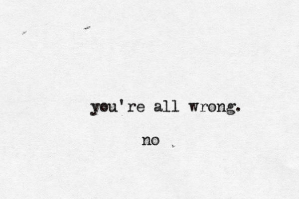 you're all wrong no