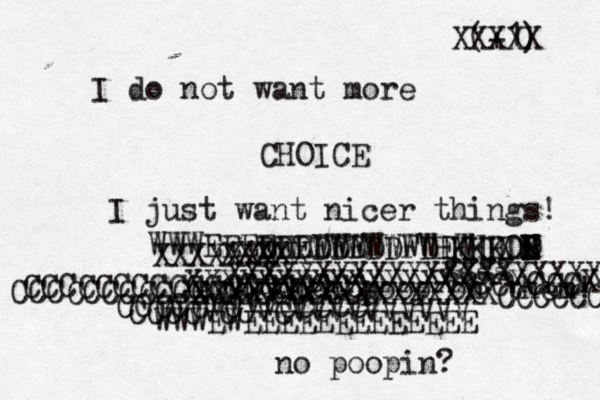 I do not want more CHOICE I just want nicer things and then poop on them (+1) XXXXXXXXXXXXXXXXCCXCCCX XXXXXXXXXXXXXXXXXCCCCCC XXXXXXX XXXXX XXXXXXXXXXXXXXXXXXXXX CCCCCCCCCCCCCCCCCCC CCCCCCCCCCCCVVVVV CCCCCVCVVCCCCC CCCCVCCVCVVVVVVVVVV WWWEWEEEEEEEEEEEEE WWWEEEEEEEEE DDDDDDDDFD WWWWWWWEW gggg HHH KKK HH DD OO P L K M N no poopin? XXXXX