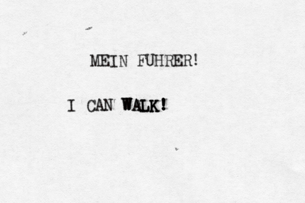 MEIN FUHRER! I CAN WALK! WALK! WALK!