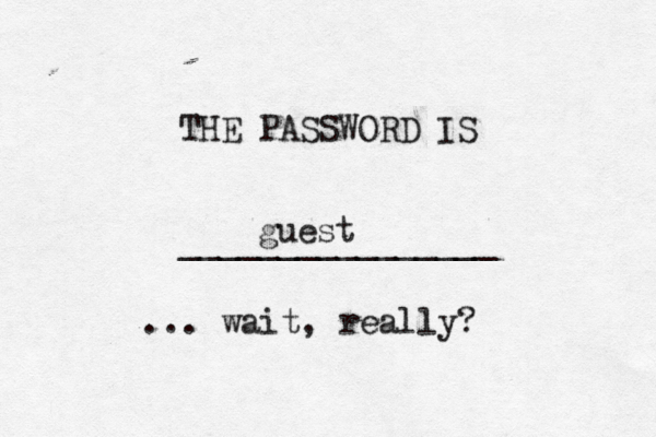 THE PASSWORD IS _______________ guest ... wait, really