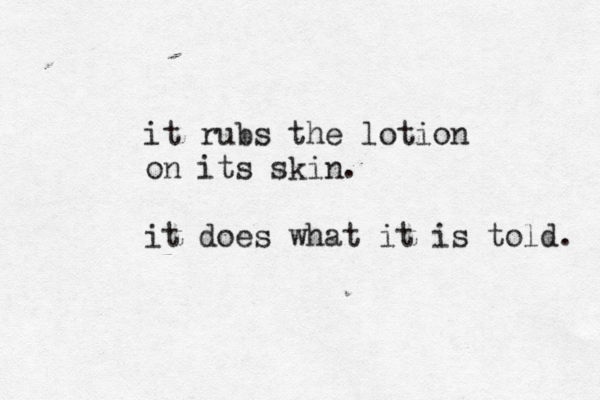 it rubs the lotion on its skin. it does what it is told.