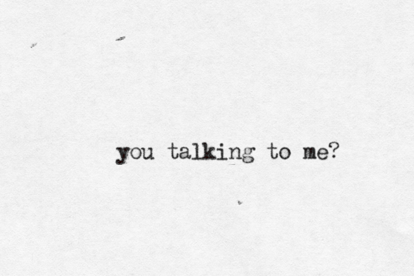 you talking to me?