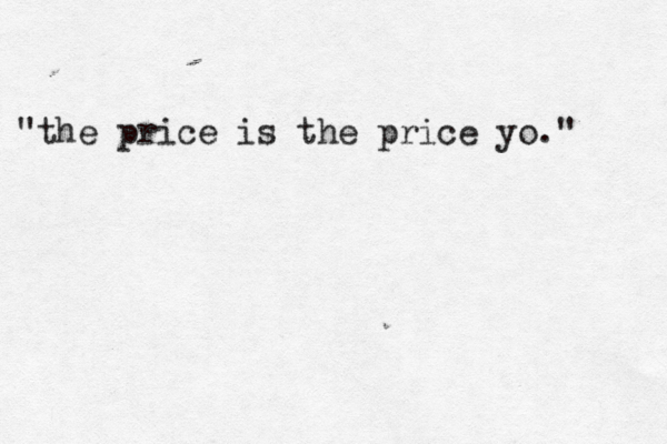 "the price is the price yo."