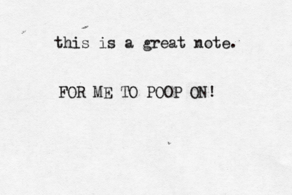 this is a great note. FOR ME TO POOP ON!