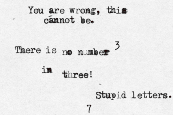 You are wrong, this cannot be. There is no number 3 in three Stupid letters. 7