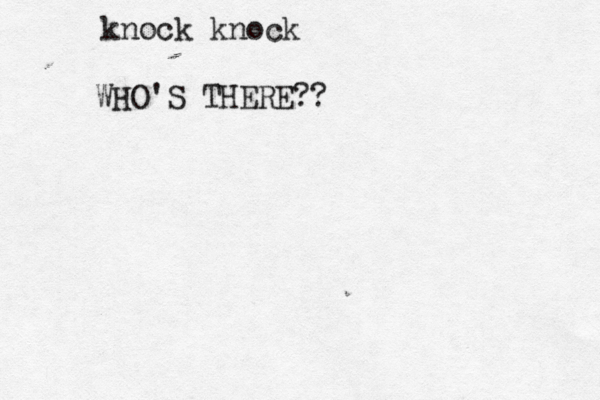 knock kno WHO'S THERE?