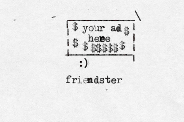 :) frien ____________\ | ~~ | | | | | | | ____________ your ad hee re $ $ $ $ $ $$$$ ter