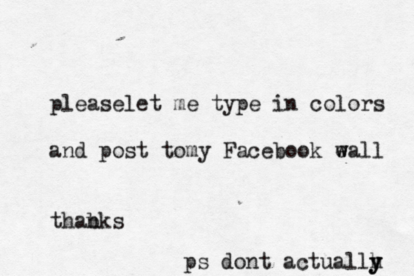 pleaselet me type in colors and post tomy Facebook eall w w thabks n ps dont a tua c llh y y y