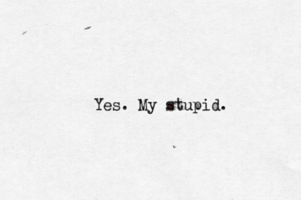 Yes. My stupid