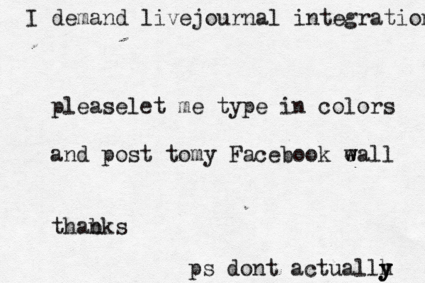 pleaselet me type in colors and post tomy Facebook eall w w thabks n ps dont a tua c llh y y I demand livejournal integration