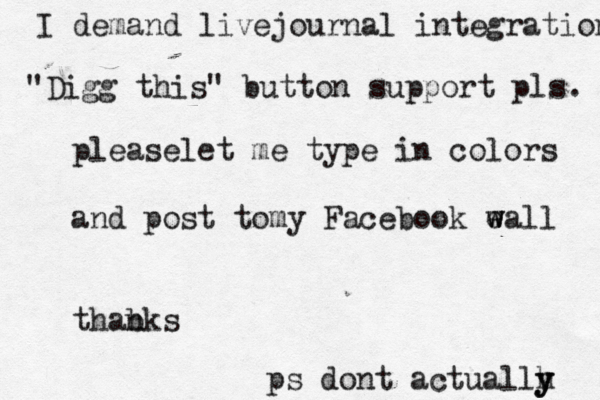 pleaselet me type in colors and post tomy Facebook eall w w thabks n ps dont a tua c llh y y I demand livejournal integratio "Digg this" button support pls.