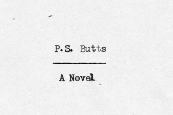 P.S. Butts __________ A Nove