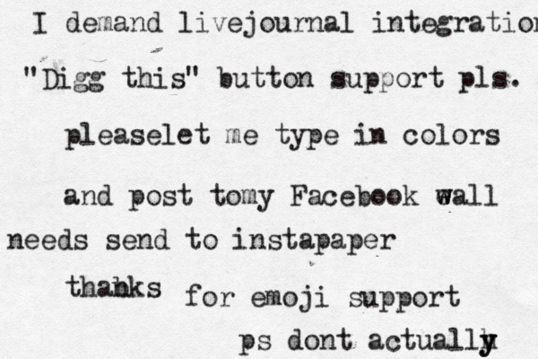 pleaselet me type in colors and post tomy Facebook eall w w thabks n ps dont a tua c llh y y I demand livejournal integratio "Digg this" button support pls needs send to instapape for emoji support