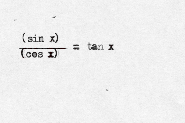 (sin x) ________ (cos x) = tan x