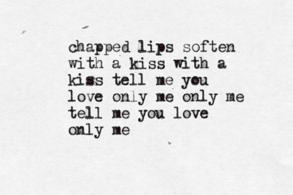 chapped lips soften with a kiss with a kiss tell me you love only me only me tell me you love only m