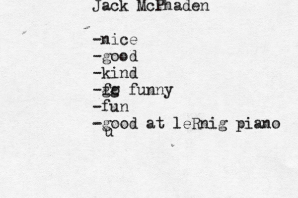 Jack McPhaden -nice -good -kind -go fg funny -fun -good at leRnig piano 