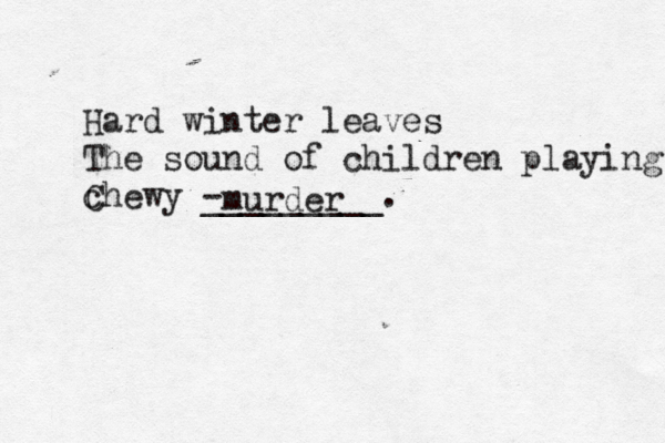 Hard winter leaves The sound of children playing chewy C - ________ murder